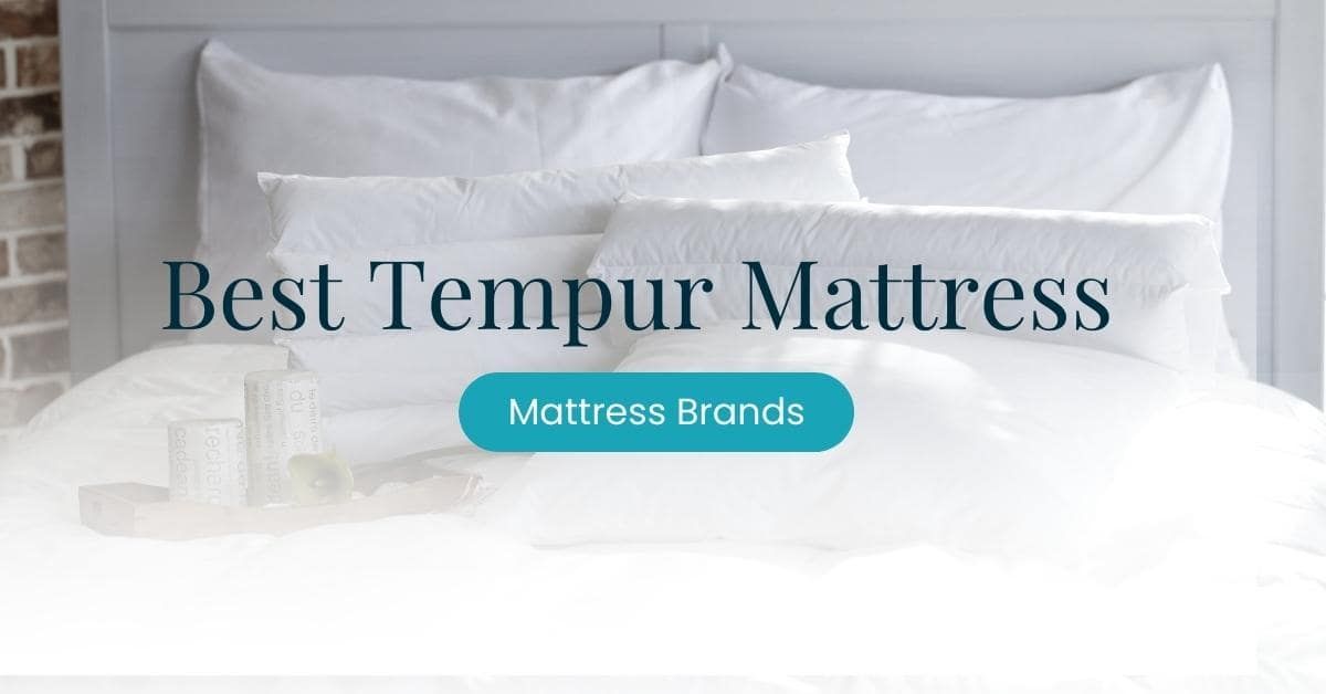 Best Tempur Mattress 2022: What Sets Them Apart?