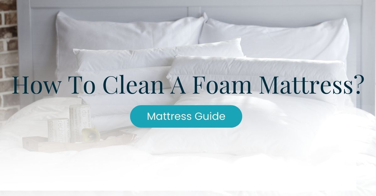 How To Clean A Foam Mattress