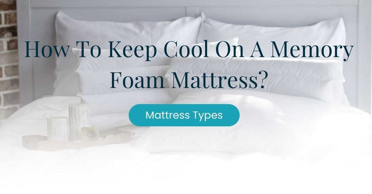 How To Keep Cool On A Memory Foam Mattress