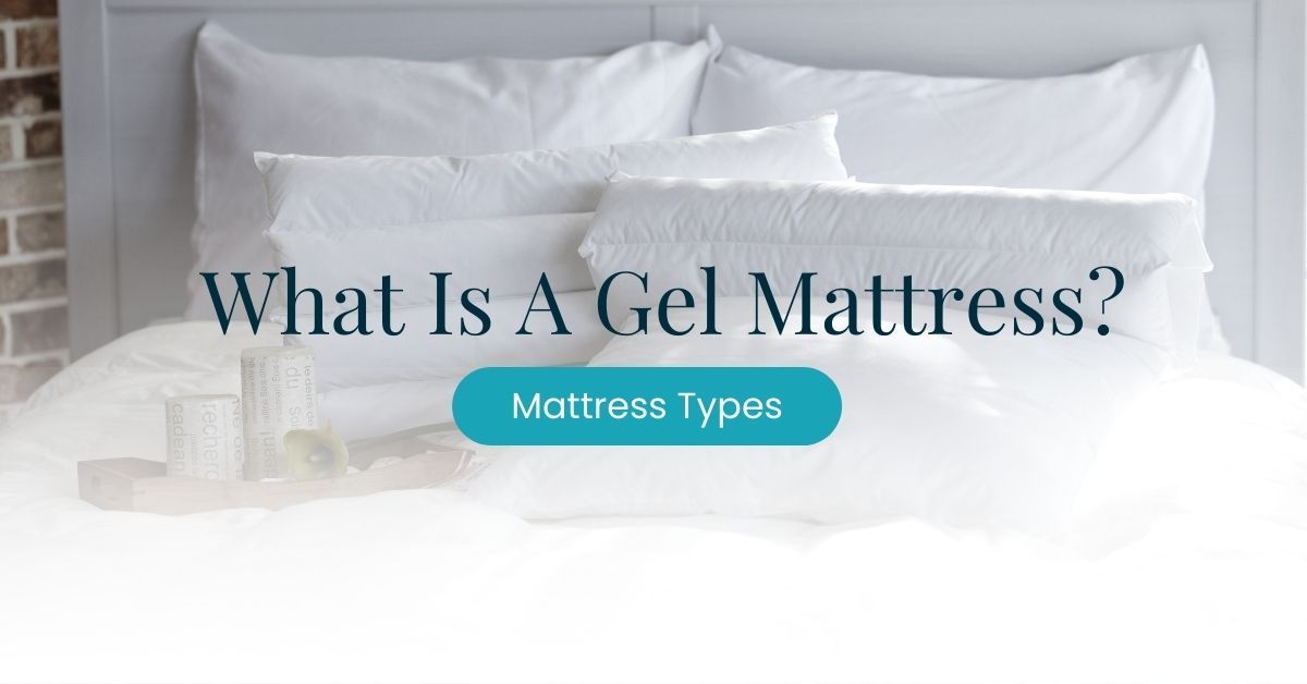 What is a Gel Mattress? Innerworkings, Benefits & Cons